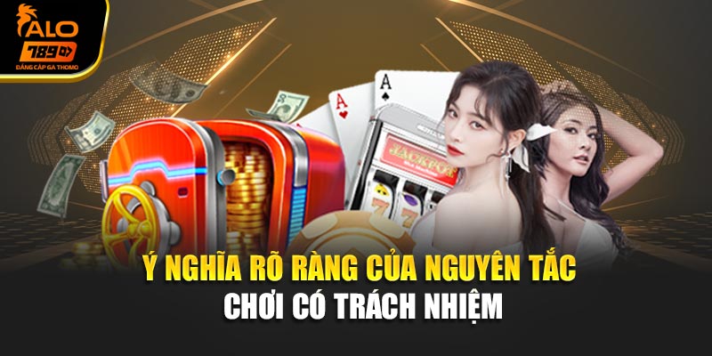 Ý nghĩa rõ ràng của nguyên tắc chơi có trách nhiệm