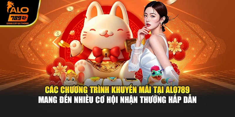 Các chương trình khuyến mãi tại Alo789 mang đến nhiều cơ hội nhận thưởng hấp dẫn