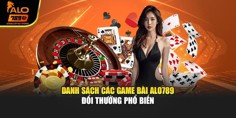 Danh sách các game bài Alo789 đổi thưởng phổ biến
