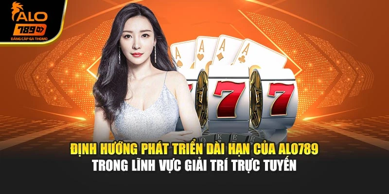 Định hướng phát triển dài hạn của Alo789 trong lĩnh vực giải trí trực tuyến