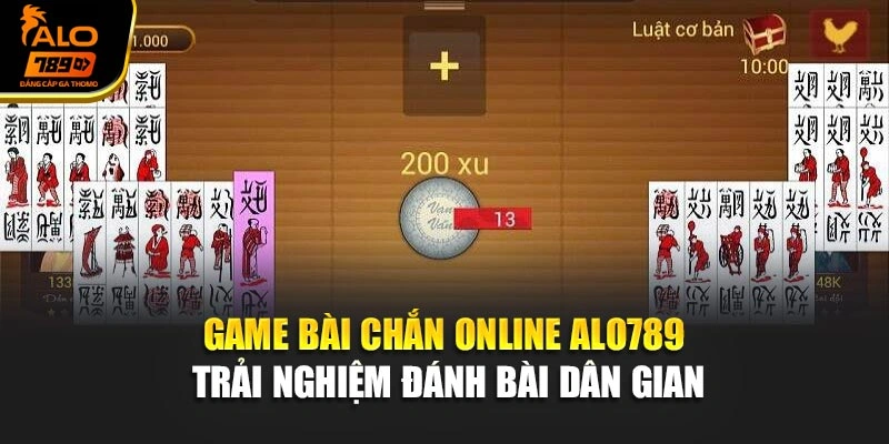 Game Bài Chắn Online Alo789 – Trải Nghiệm Đánh Bài Dân Gian
