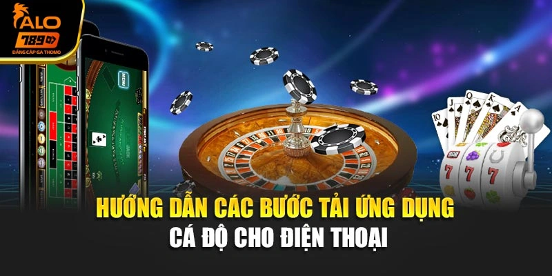 Hướng dẫn các bước tải ứng dụng cá độ cho điện thoại