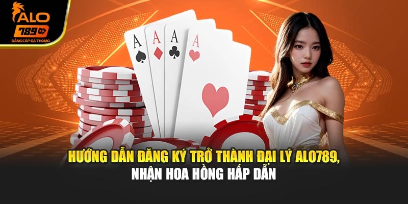 Hướng dẫn đăng ký trở thành đại lý Alo789, nhận hoa hồng hấp dẫn