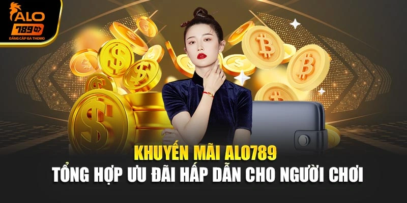 Khuyến Mãi Alo789 – Tổng Hợp Ưu Đãi Hấp Dẫn Cho Người Chơi