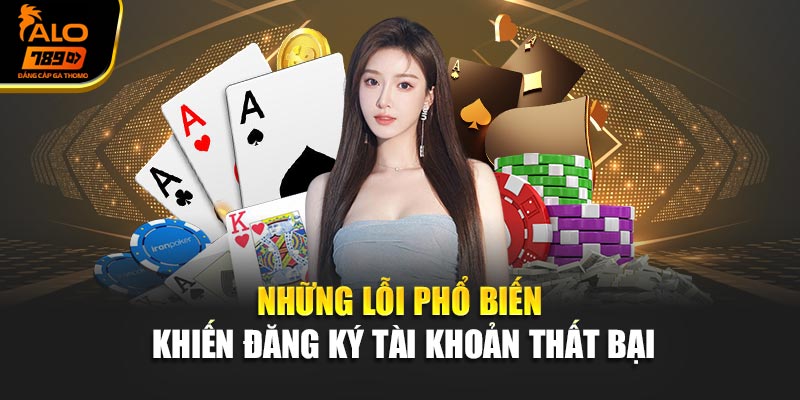 Những lỗi phổ biến khiến đăng ký tài khoản thất bại