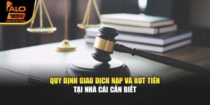 Quy định giao dịch nạp và rút tiền tại nhà cái cần biếtQuy định giao dịch nạp và rút tiền tại nhà cái cần biết