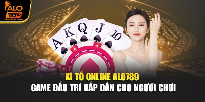 Xì Tố Online Alo789 – Game Đấu Trí Hấp Dẫn Cho Người Chơi